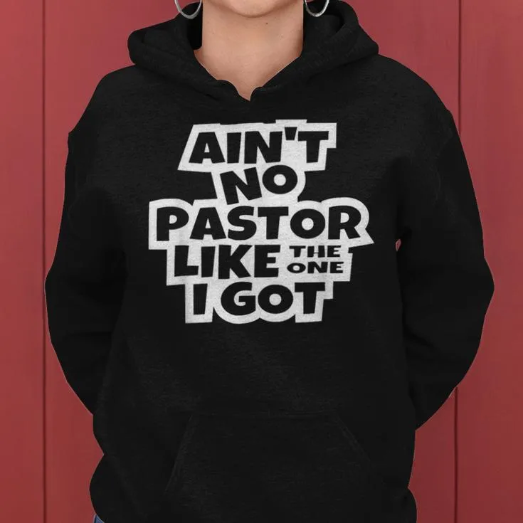 Ain't No Pastor Like The One I Got Christian Catholic Church Women Hoodie