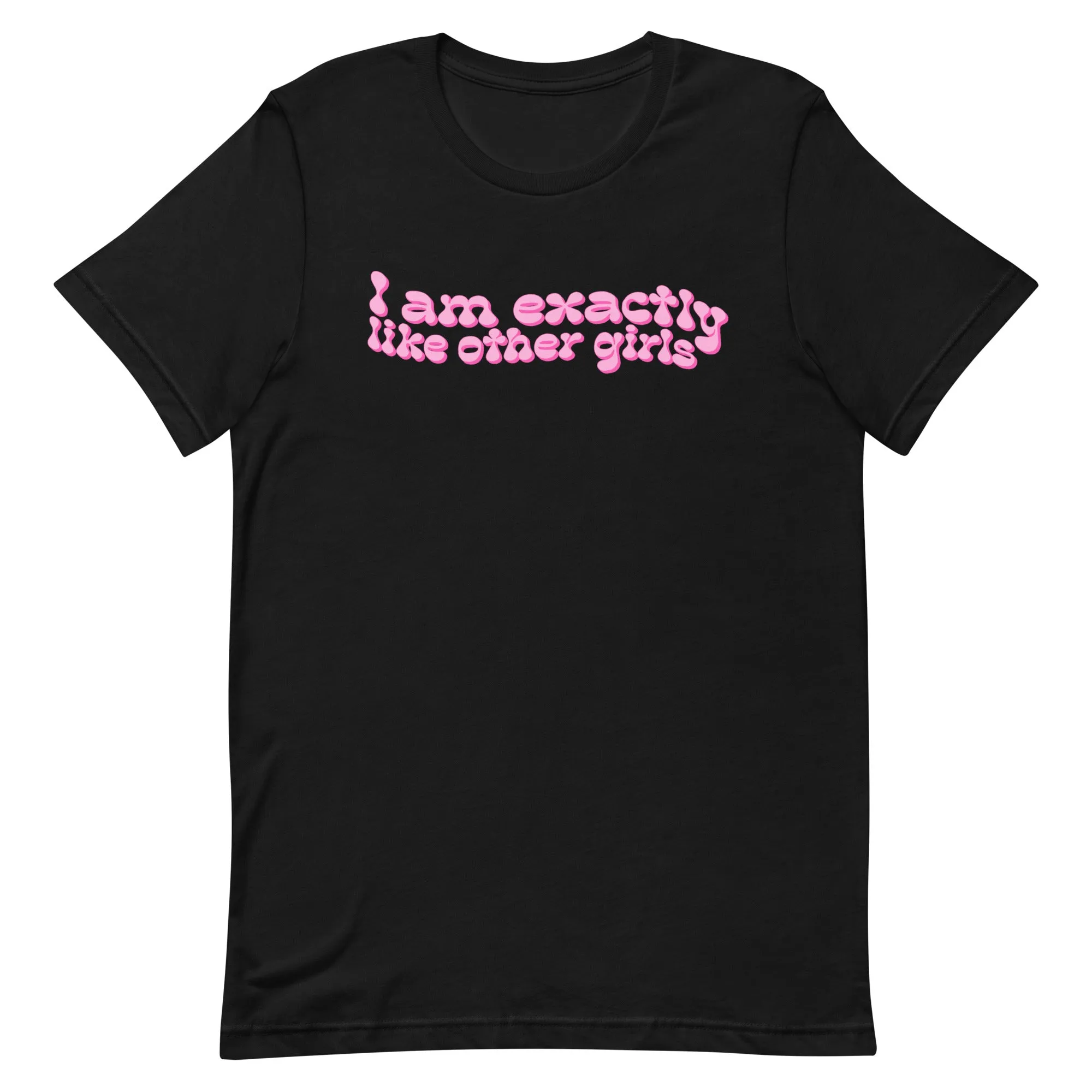 I Am Exactly Like Other Girls Unisex t-shirt