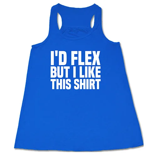 I'd Flex But I Like This Shirt Shirt