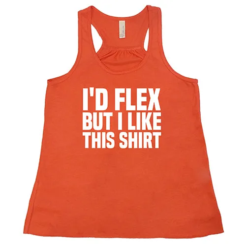 I'd Flex But I Like This Shirt Shirt