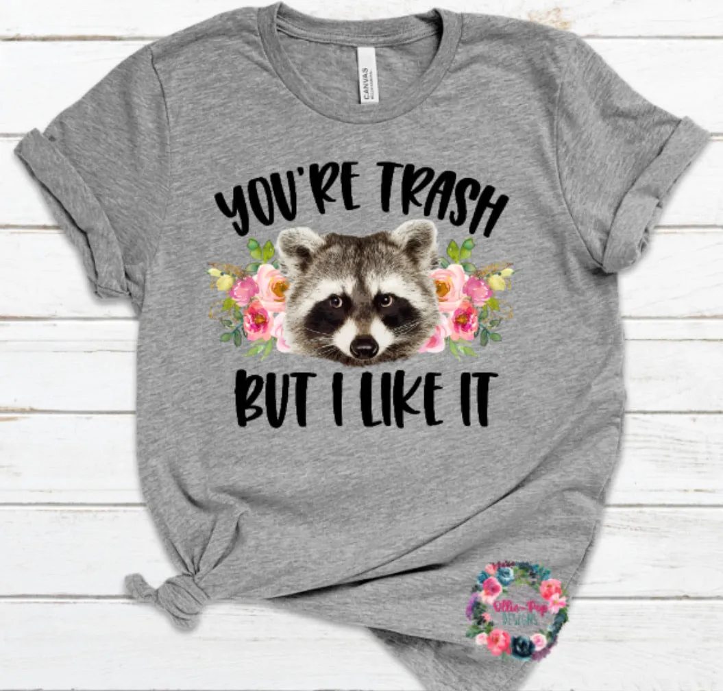 You’re Trash But I Like it - raccoon Tee